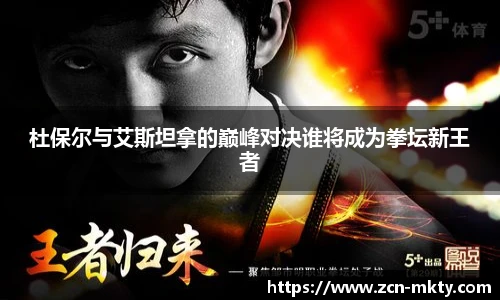 杜保尔与艾斯坦拿的巅峰对决谁将成为拳坛新王者